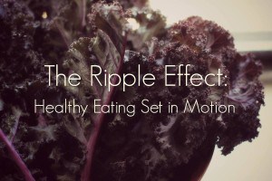 The Ripple Effect: Healthy Eating Set In Motion