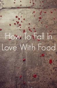 how to fall in love with food