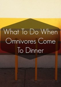 What To Do When Omnivores Come To Dinner