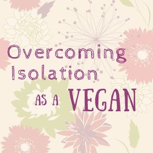 overcoming isolation as a vegan